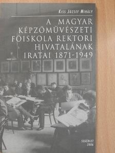 Kiss József Mihály - A Magyar Képzőművészeti Főiskola rektori hivatalának iratai 1871-1949 [antikvár]