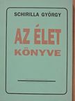 Schirilla György - Az élet könyve (dedikált példány) [antikvár]