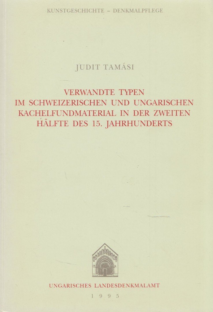 Tamási Judit - Verwandte Typen im Schweizerischen und Ungarischen Kachelfundmaterial in der zweiten hälfte des 15. Jahrhunderts [antikvár]