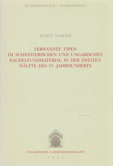 Tamási Judit - Verwandte Typen im Schweizerischen und Ungarischen Kachelfundmaterial in der zweiten hälfte des 15. Jahrhunderts [antikvár]