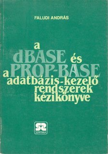 Faludi András - A dBase és a Prop-Base adatbázis-kezelő rendszerek kézikönyve [antikvár]