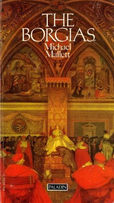 Michael Mallett - The Borgias: The rise and fall of a renaissanace dynasty [antikvár]
