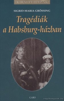 SIGRID-MARIA GRÖSSING - Tragédiák a Habsburg-házban [antikvár]