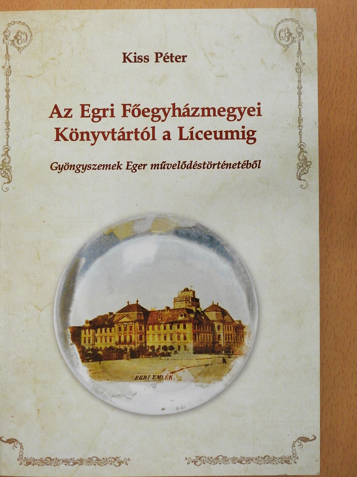 Kiss Péter - Az Egri Főegyházmegyei Könyvtártól a Líceumig (dedikált példány) [antikvár]