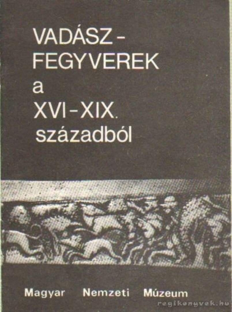 Temesváry Ferenc - Vadászfegyverek a XVI-XIX századból [antikvár]