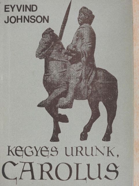 Eyvind Johnson - Kegyes Urunk, Carolus [antikvár]