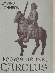 Eyvind Johnson - Kegyes Urunk, Carolus [antikvár]