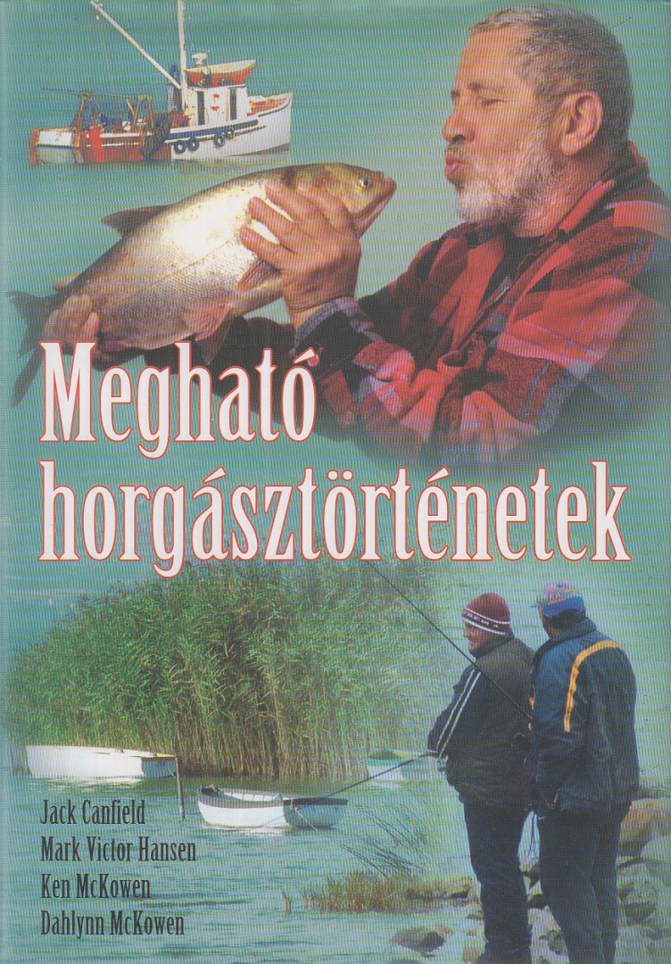 McKowen, Dahlynn, McKowen, Mark, Jack Canfield, Mark Victor Hansen - Megható horgásztörténetek [antikvár]