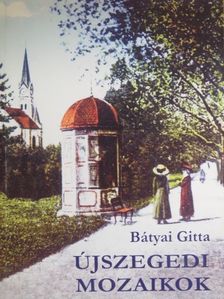 Bátyai Gitta - Újszegedi mozaikok [antikvár]