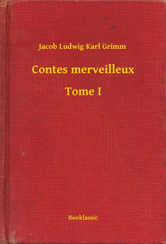 Jacob Grimm-Wilhelm Grimm - Contes merveilleux - Tome I [eKönyv: epub, mobi]