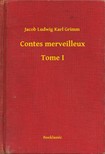 Jacob Grimm-Wilhelm Grimm - Contes merveilleux - Tome I [eKönyv: epub, mobi]
