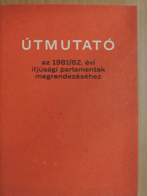 Útmutató az 1981/82. évi ifjúsági parlamentek megrendezéséhez [antikvár]