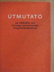 Útmutató az 1981/82. évi ifjúsági parlamentek megrendezéséhez [antikvár]