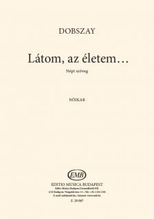 DOBSZAY LÁSZLÓ - LÁTOM, AZ ÉLETEM...- NÉPI SZÖVEG - NŐIKAR