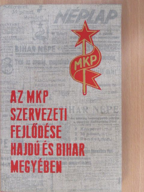 Gazdag István - Az MKP szervezeti fejlődése Hajdú és Bihar megyében [antikvár]