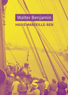 Walter Benjamin - Hasis Marseille-ben. Városképek, gondolatképek és más írások