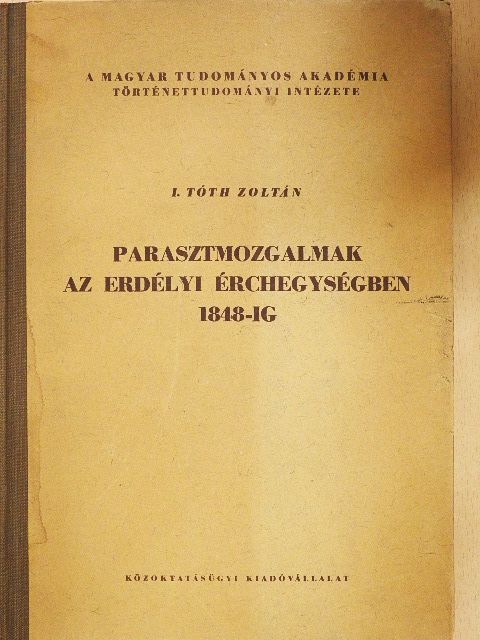 I. Tóth Zoltán - Parasztmozgalmak az erdélyi érchegységben 1848-ig [antikvár]