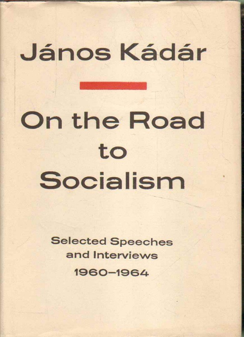 KÁDÁR JÁNOS - On the Road to Socialism: Selected Speeches and Interviews 1960-1964 [antikvár]