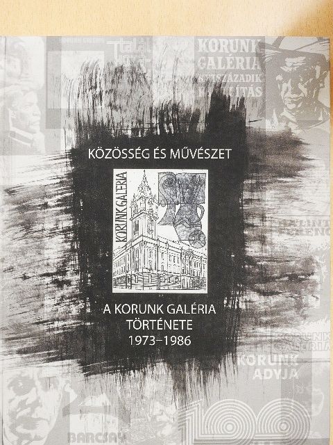 Ady Endre - Közösség és művészet - A Korunk Galéria története 1973-1986 [antikvár]