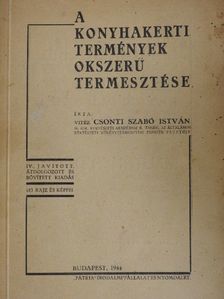 Vitéz Csonti Szabó István - A konyhakerti termények okszerű termesztése [antikvár]