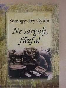 Somogyváry Gyula - Ne sárgulj, fűzfa! [antikvár]
