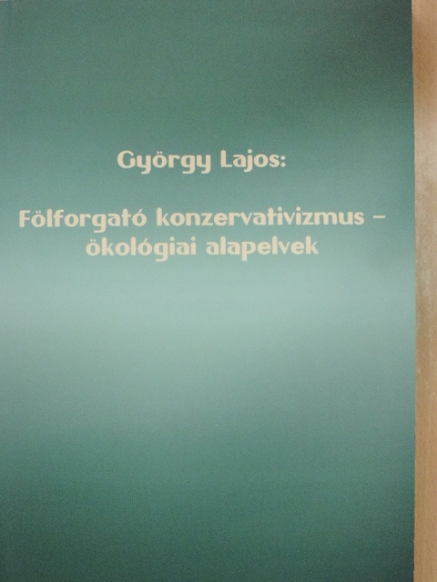 György Lajos - Fölforgató konzervativizmus - ökológiai alapelvek [antikvár]