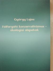 György Lajos - Fölforgató konzervativizmus - ökológiai alapelvek [antikvár]