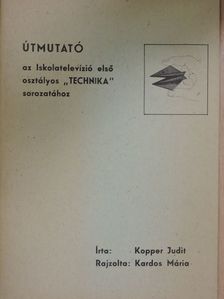 Kopper Judit - Útmutató az Iskolatelevízió első osztályos "TECHNIKA" sorozatához [antikvár]