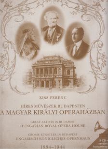 Kiss Ferenc - Híres művészek Budapesten a Magyar Királyi Operaházban 1884-1944 [antikvár]