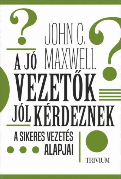 John C. Maxwell - A jó vezetők jól kérdeznek