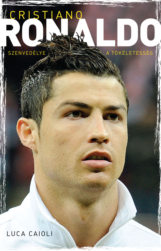 Luca Caioli - Cristiano Ronaldo - Szenvedélye a tökéletesség [eKönyv: epub, mobi]