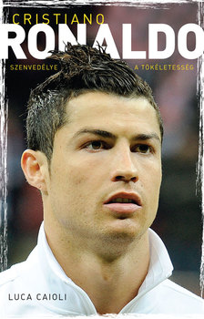 Luca Caioli - Cristiano Ronaldo - Szenvedélye a tökéletesség [eKönyv: epub, mobi]