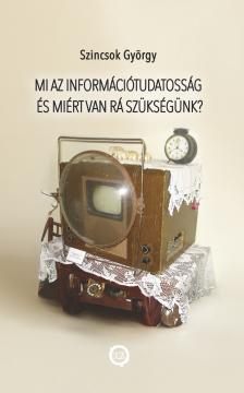 Szincsok György - Mi az információtudatosság és miért van rá szükségünk?