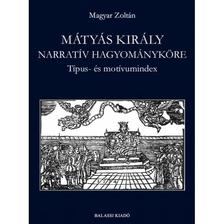 Magyar Zoltán - Mátyás király narratív hagyományköre. Típus- és motívumindex
