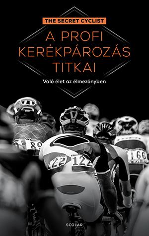 The Secret Cyclist - A profi kerékpározás titkai - Való élet az élmezőnyben