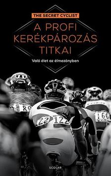 The Secret Cyclist - A profi kerékpározás titkai - Való élet az élmezőnyben