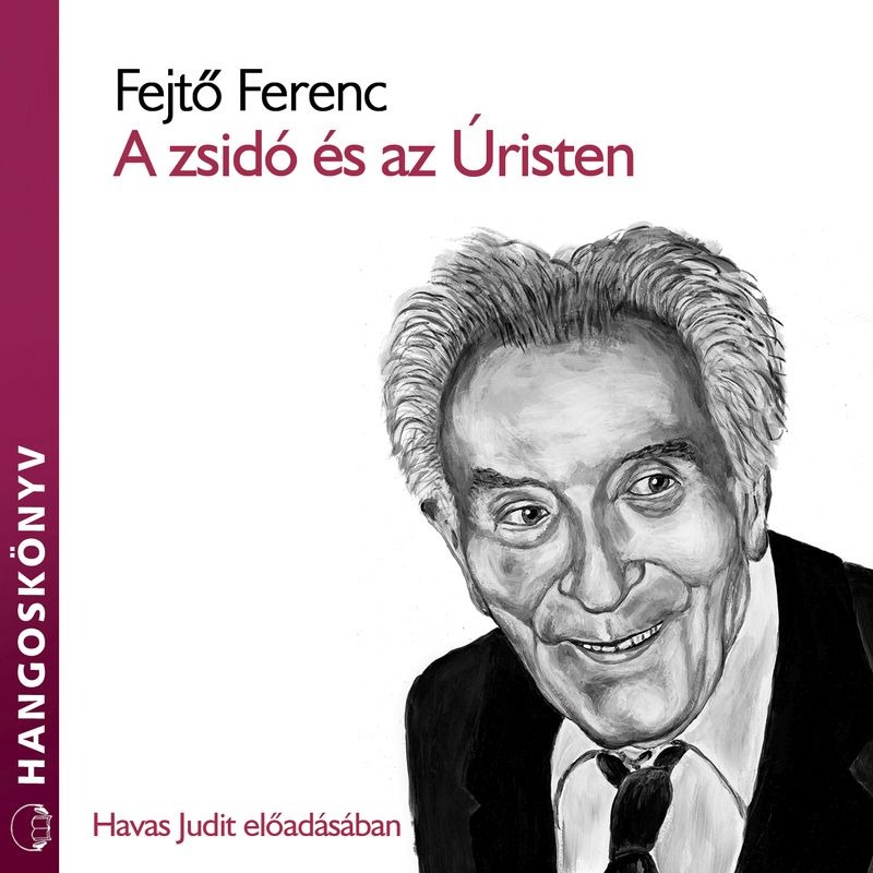 Fejtő Ferenc - A zsidó és az Úristen [eHangoskönyv]
