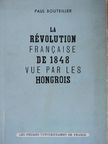Paul Bouteiller - Le Révolution Francaise de 1848 vue par les Hongrois [antikvár]