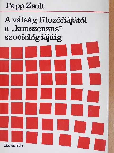 Papp Zsolt - A válság filozófiájától a "konszenzus" szociológiájáig [antikvár]