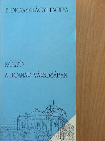 F. Diósszilágyi Ibolya - Költő a Holnap városában [antikvár]