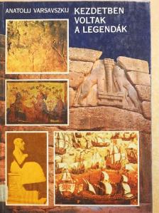Anatolij Varsavszkij - Kezdetben voltak a legendák [antikvár]