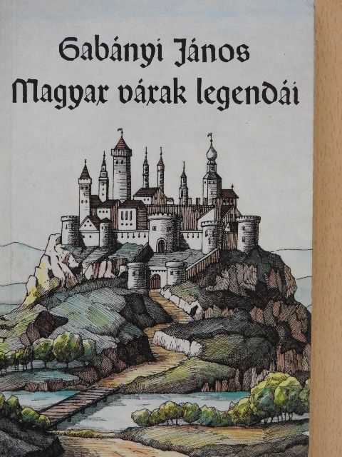 Gabányi János - Magyar várak legendái [antikvár]