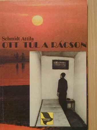 Schmidt Attila - Ott túl a rácson [antikvár]