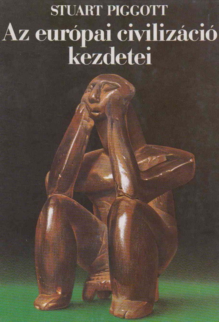 PIGGOTT, STUART - Az európai civilizáció kezdetei [antikvár]