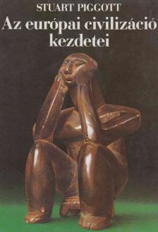 PIGGOTT, STUART - Az európai civilizáció kezdetei [antikvár]