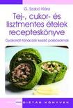 G.Szabó Klára - Tej-, cukor- és lisztmentes ételek recepteskönyve