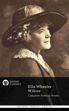 Wilcox Ella Wheeler - Complete Poetical Works of Ella Wheeler Wilcox (Delphi Classics) [eKönyv: epub, mobi]