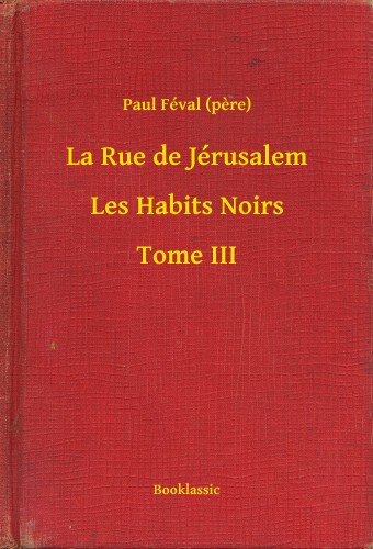 PAUL FÉVAL - La Rue de Jérusalem - Les Habits Noirs - Tome III [eKönyv: epub, mobi]
