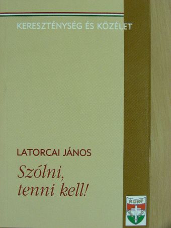 Latorcai János - Szólni, tenni kell! [antikvár]