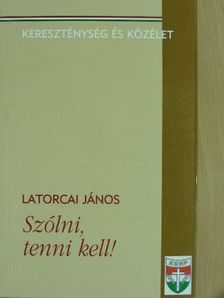 Latorcai János - Szólni, tenni kell! [antikvár]